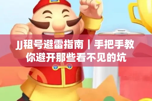 JJ租号避雷指南｜手把手教你避开那些看不见的坑